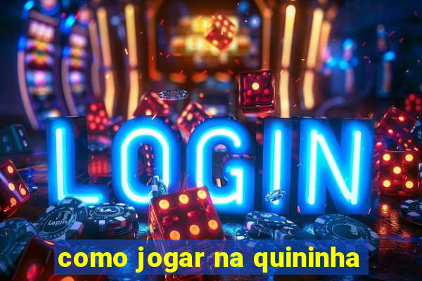 como jogar na quininha